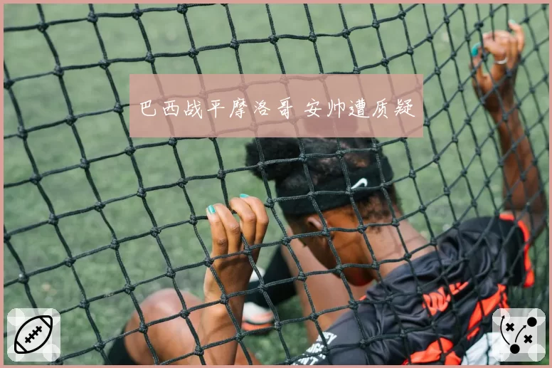 巴西战平摩洛哥 安帅遭质疑
