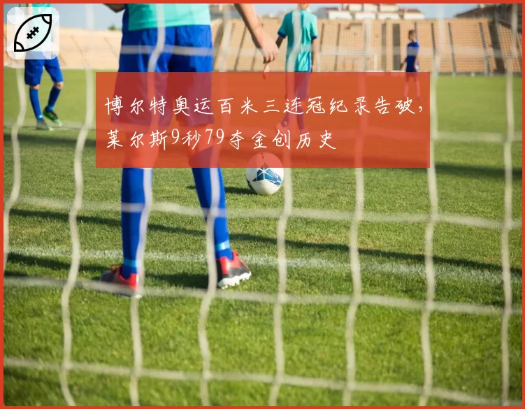 博尔特奥运百米三连冠纪录告破,莱尔斯9秒79夺金创历史