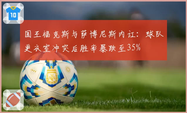 国王福克斯与萨博尼斯内讧:球队更衣室冲突后胜率暴跌至35%