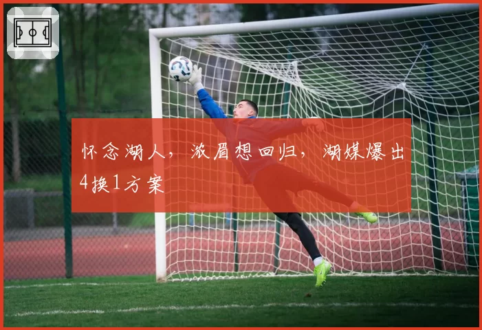 怀念湖人，浓眉想回归，湖媒爆出4换1方案