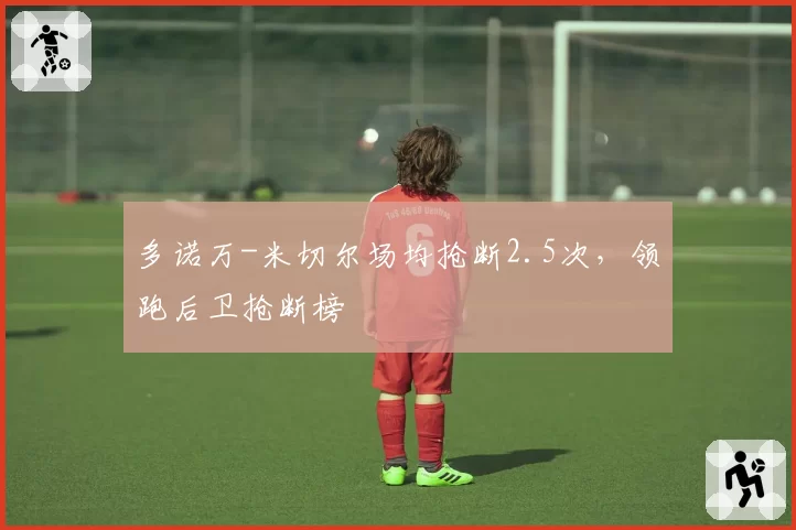 多诺万-米切尔场均抢断2.5次,领跑后卫抢断榜